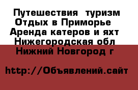 Путешествия, туризм Отдых в Приморье - Аренда катеров и яхт. Нижегородская обл.,Нижний Новгород г.